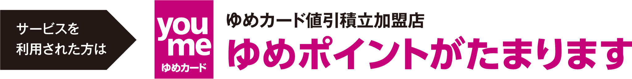 サービスを利用された方はゆめカード値引積立加盟店ゆめポイントがたまります